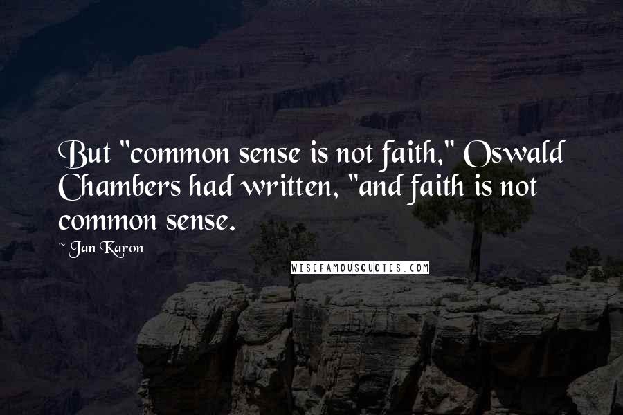 Jan Karon Quotes: But "common sense is not faith," Oswald Chambers had written, "and faith is not common sense.