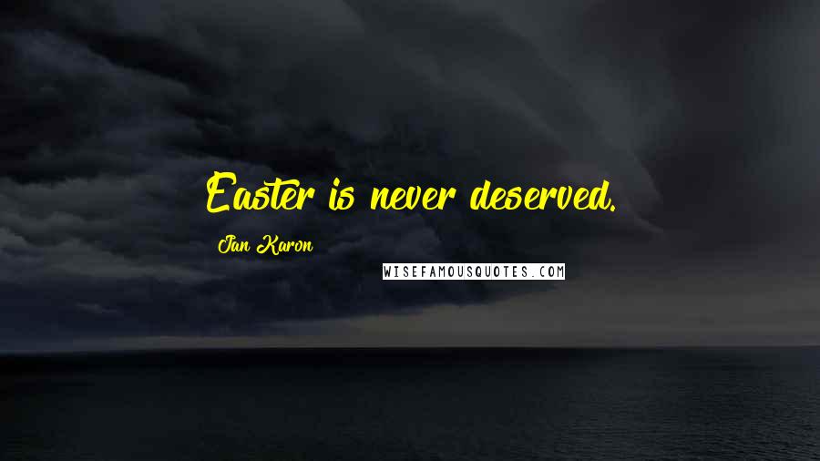 Jan Karon Quotes: Easter is never deserved.