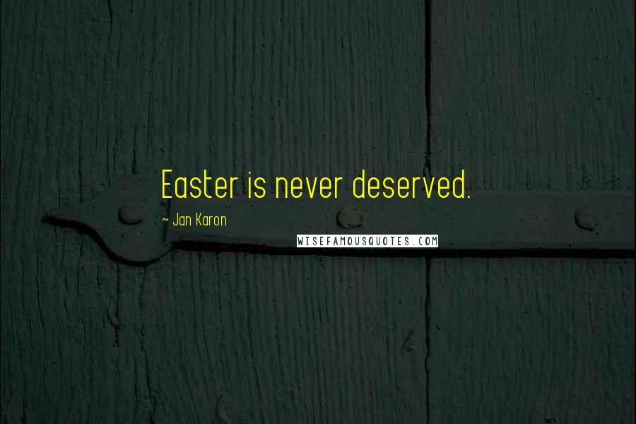 Jan Karon Quotes: Easter is never deserved.