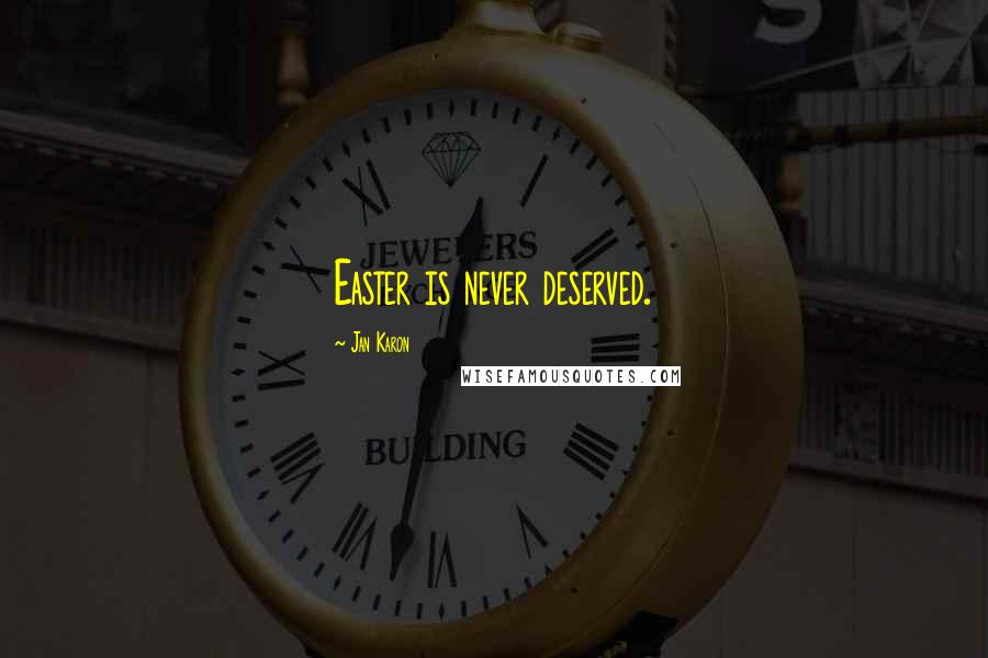 Jan Karon Quotes: Easter is never deserved.