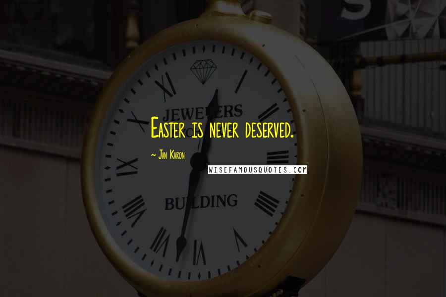 Jan Karon Quotes: Easter is never deserved.