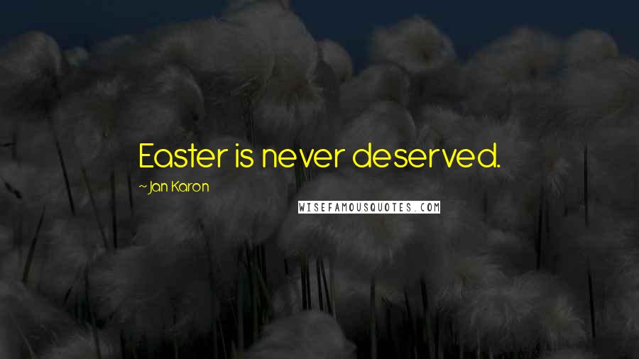 Jan Karon Quotes: Easter is never deserved.