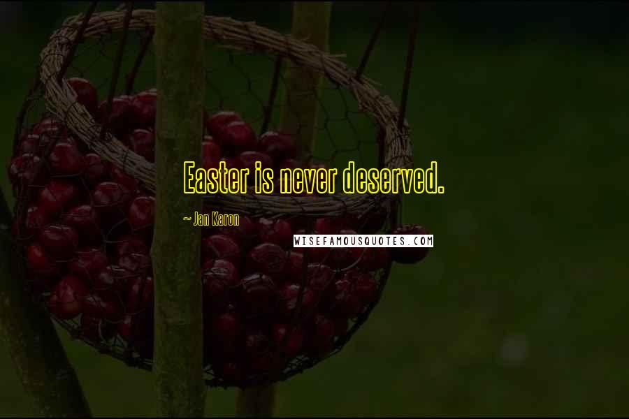 Jan Karon Quotes: Easter is never deserved.