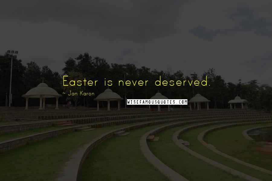 Jan Karon Quotes: Easter is never deserved.