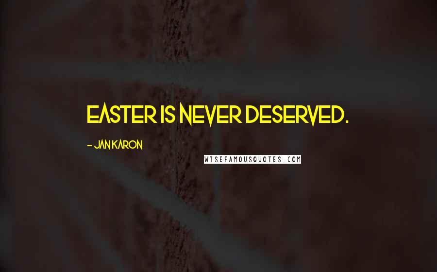 Jan Karon Quotes: Easter is never deserved.