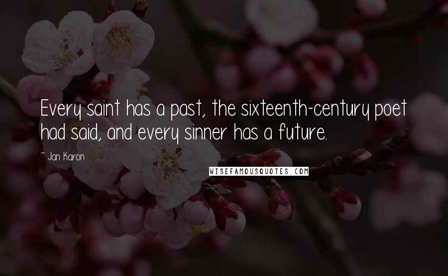 Jan Karon Quotes: Every saint has a past, the sixteenth-century poet had said, and every sinner has a future.