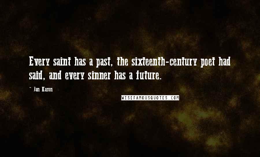 Jan Karon Quotes: Every saint has a past, the sixteenth-century poet had said, and every sinner has a future.