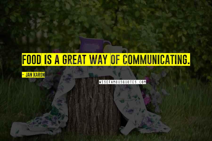 Jan Karon Quotes: Food is a great way of communicating.