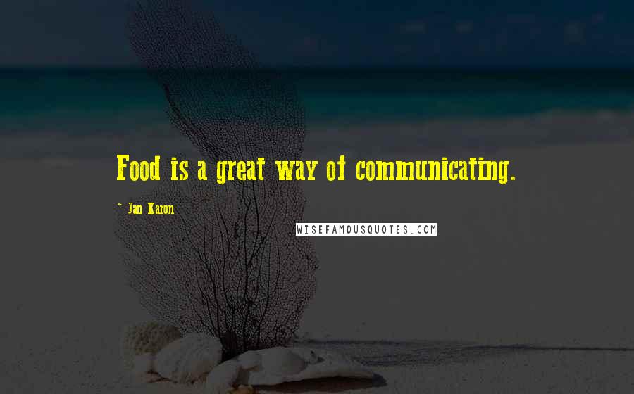 Jan Karon Quotes: Food is a great way of communicating.