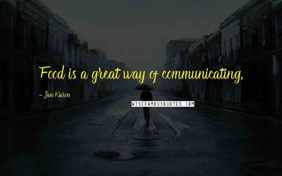 Jan Karon Quotes: Food is a great way of communicating.