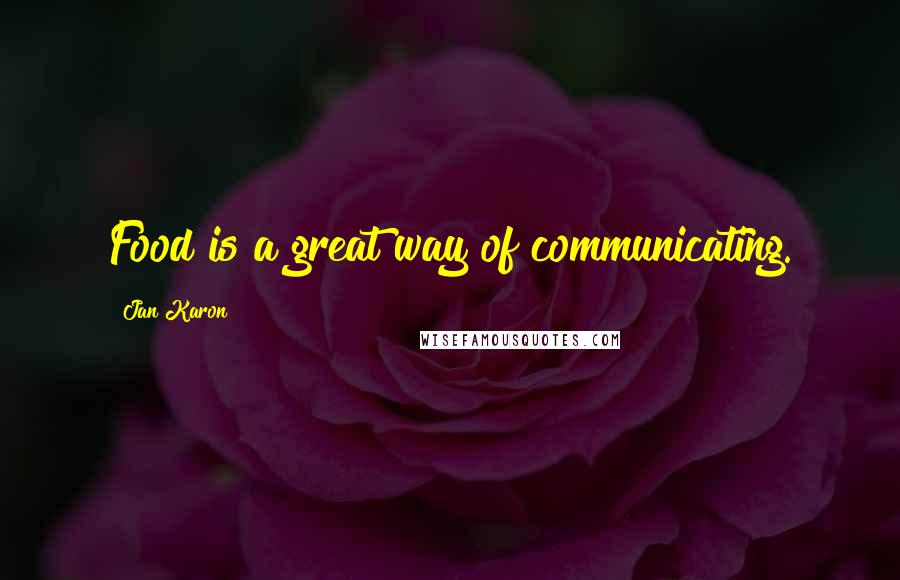 Jan Karon Quotes: Food is a great way of communicating.