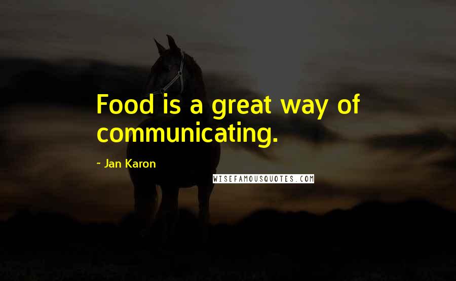 Jan Karon Quotes: Food is a great way of communicating.