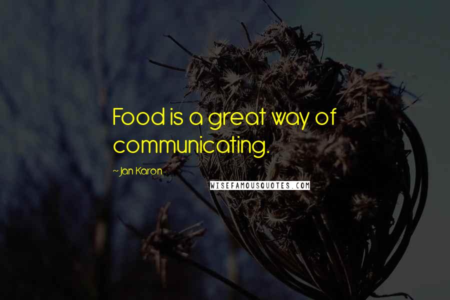 Jan Karon Quotes: Food is a great way of communicating.