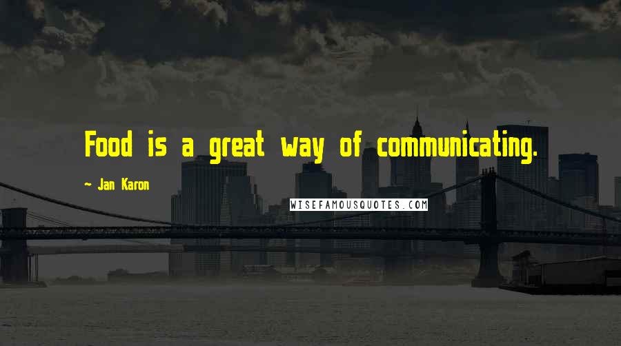 Jan Karon Quotes: Food is a great way of communicating.