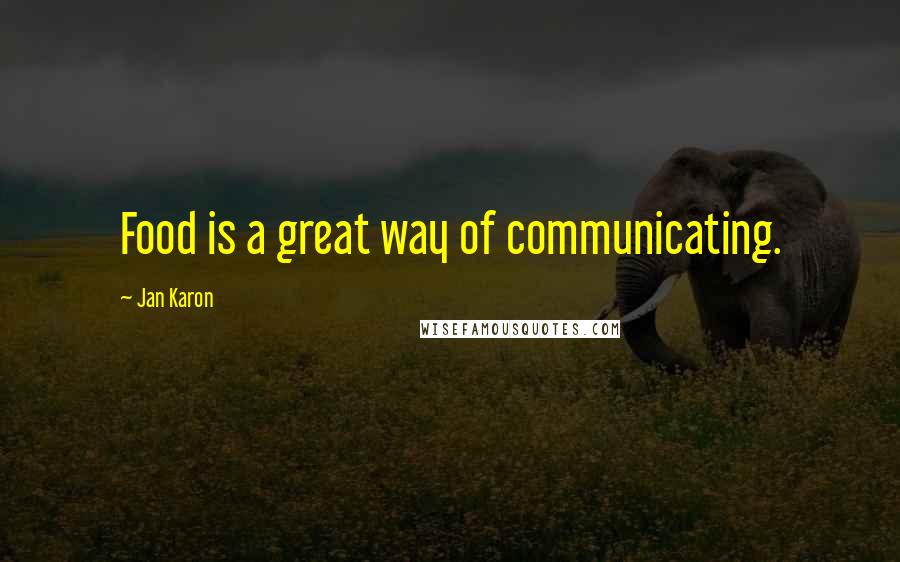 Jan Karon Quotes: Food is a great way of communicating.