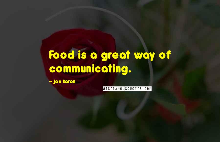 Jan Karon Quotes: Food is a great way of communicating.