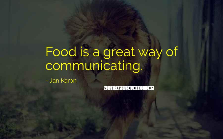 Jan Karon Quotes: Food is a great way of communicating.