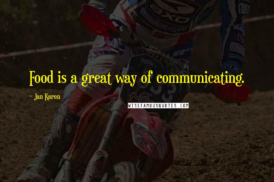 Jan Karon Quotes: Food is a great way of communicating.