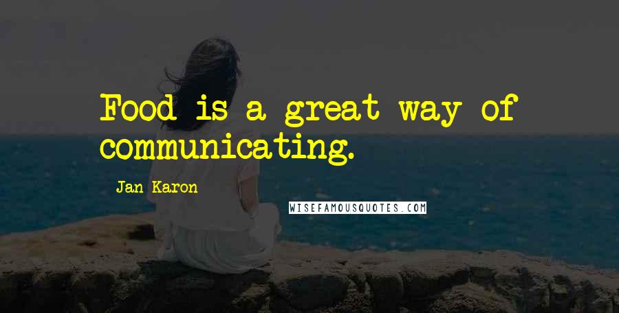 Jan Karon Quotes: Food is a great way of communicating.