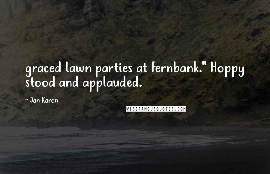Jan Karon Quotes: graced lawn parties at Fernbank." Hoppy stood and applauded.