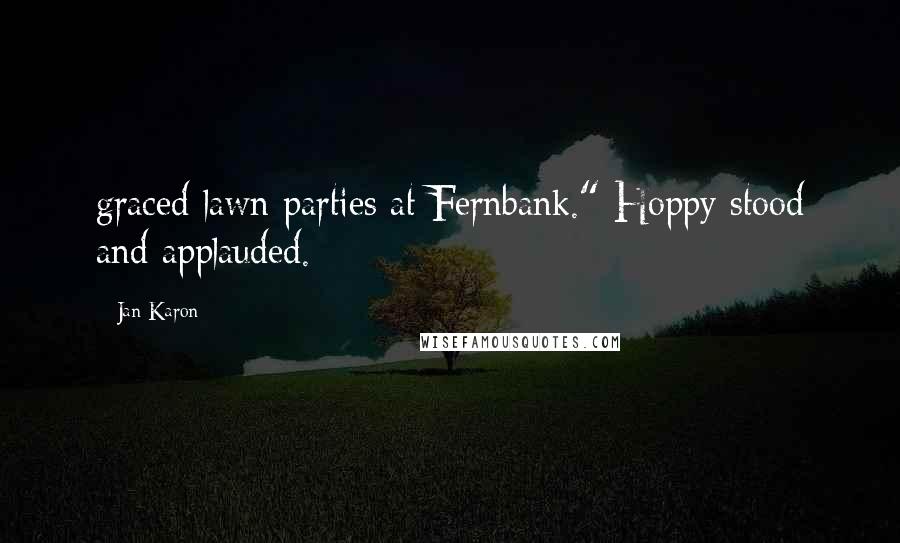 Jan Karon Quotes: graced lawn parties at Fernbank." Hoppy stood and applauded.