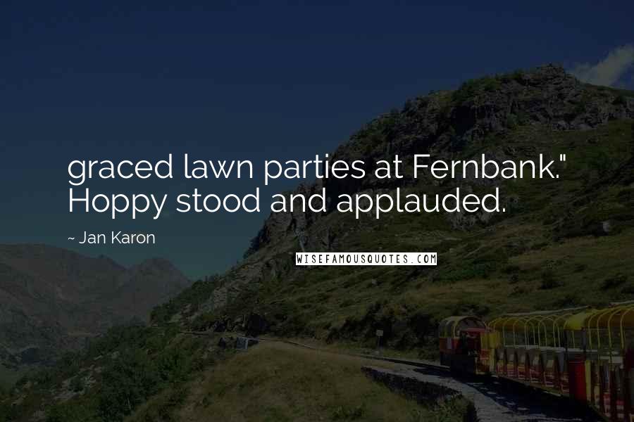 Jan Karon Quotes: graced lawn parties at Fernbank." Hoppy stood and applauded.