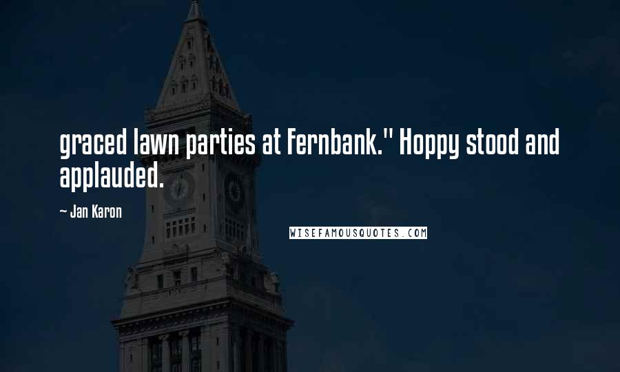 Jan Karon Quotes: graced lawn parties at Fernbank." Hoppy stood and applauded.