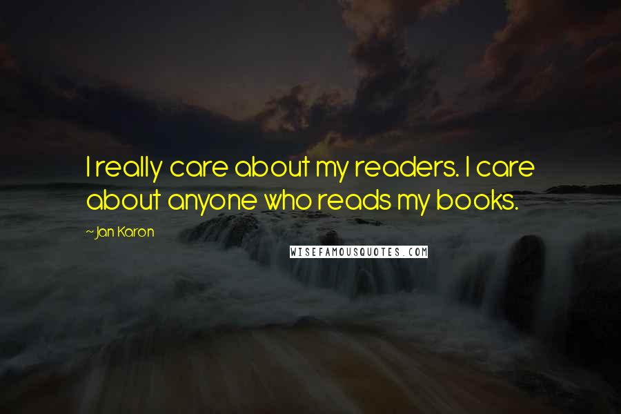 Jan Karon Quotes: I really care about my readers. I care about anyone who reads my books.