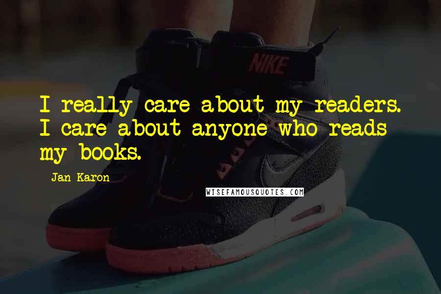 Jan Karon Quotes: I really care about my readers. I care about anyone who reads my books.