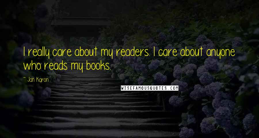 Jan Karon Quotes: I really care about my readers. I care about anyone who reads my books.