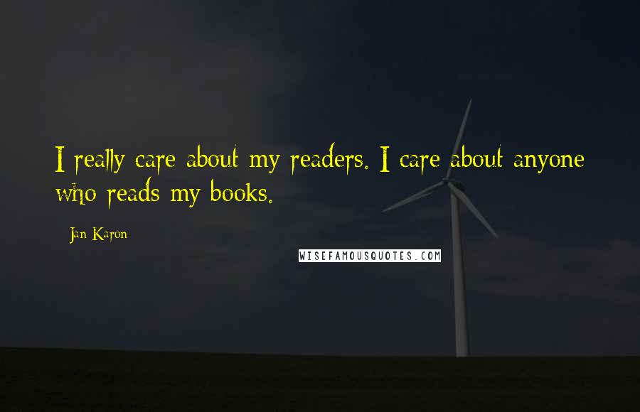 Jan Karon Quotes: I really care about my readers. I care about anyone who reads my books.