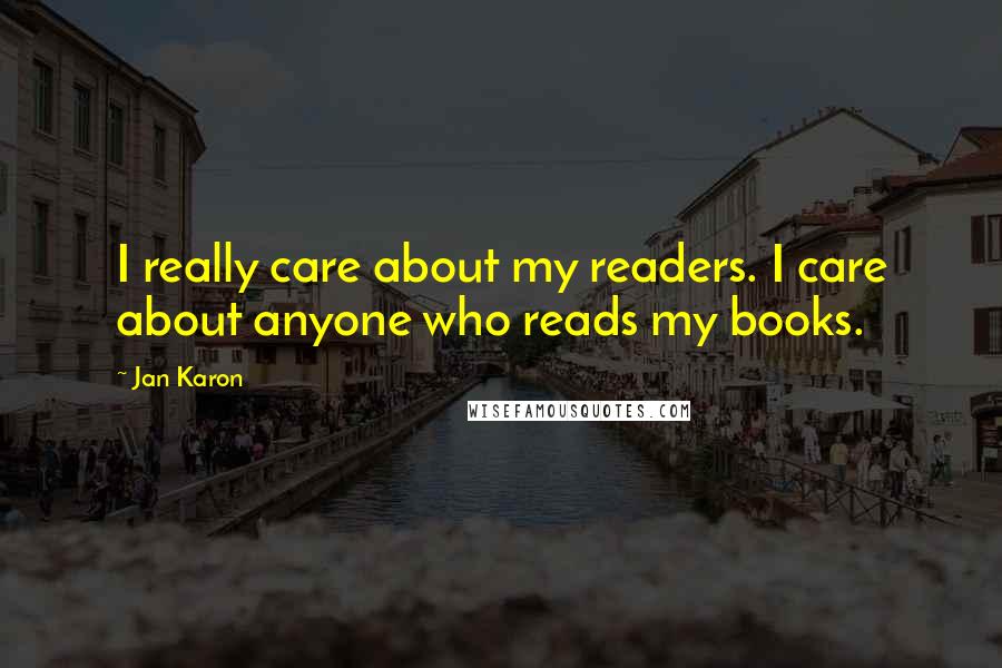 Jan Karon Quotes: I really care about my readers. I care about anyone who reads my books.