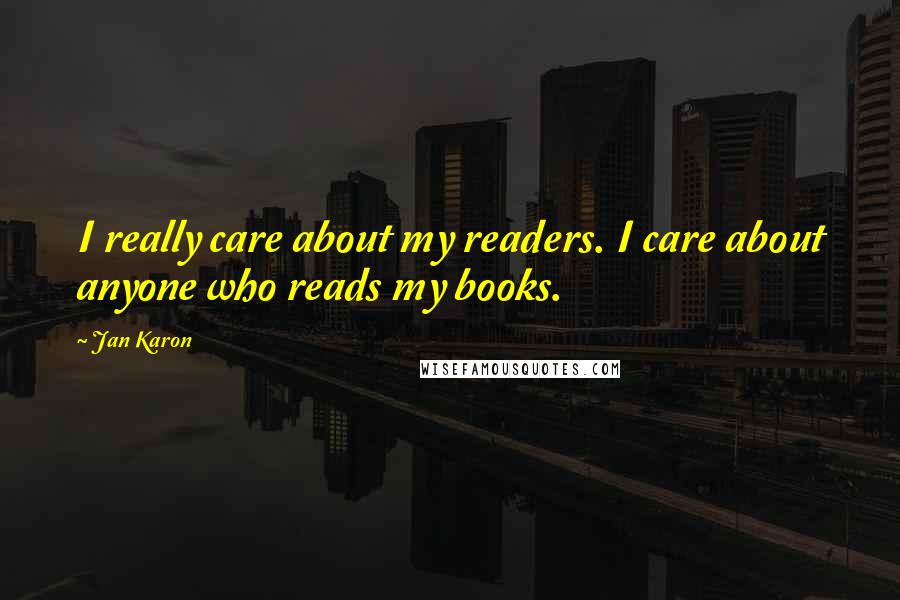 Jan Karon Quotes: I really care about my readers. I care about anyone who reads my books.