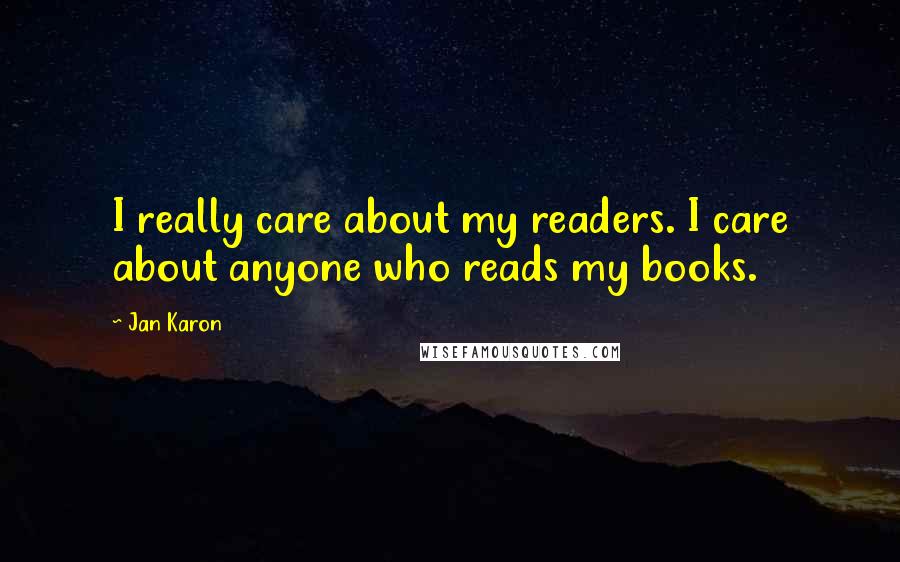 Jan Karon Quotes: I really care about my readers. I care about anyone who reads my books.