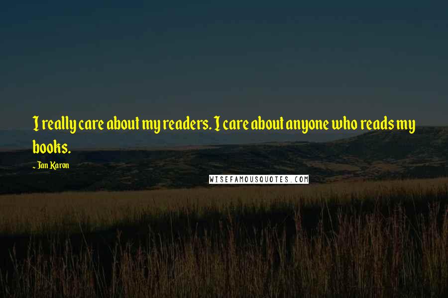 Jan Karon Quotes: I really care about my readers. I care about anyone who reads my books.