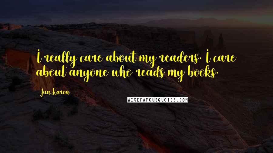 Jan Karon Quotes: I really care about my readers. I care about anyone who reads my books.