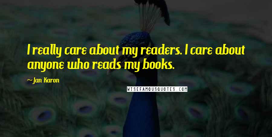 Jan Karon Quotes: I really care about my readers. I care about anyone who reads my books.