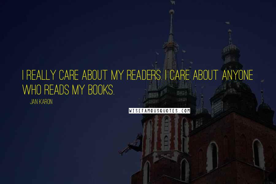 Jan Karon Quotes: I really care about my readers. I care about anyone who reads my books.