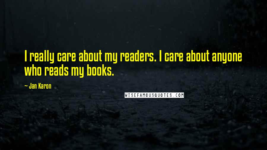 Jan Karon Quotes: I really care about my readers. I care about anyone who reads my books.
