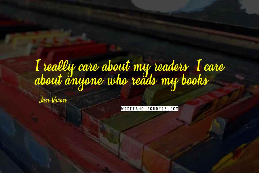 Jan Karon Quotes: I really care about my readers. I care about anyone who reads my books.