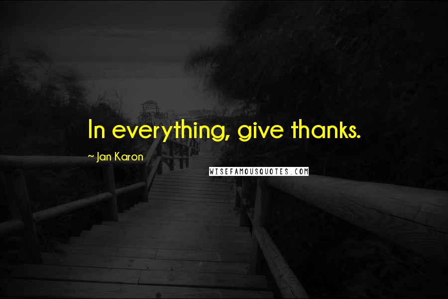 Jan Karon Quotes: In everything, give thanks.