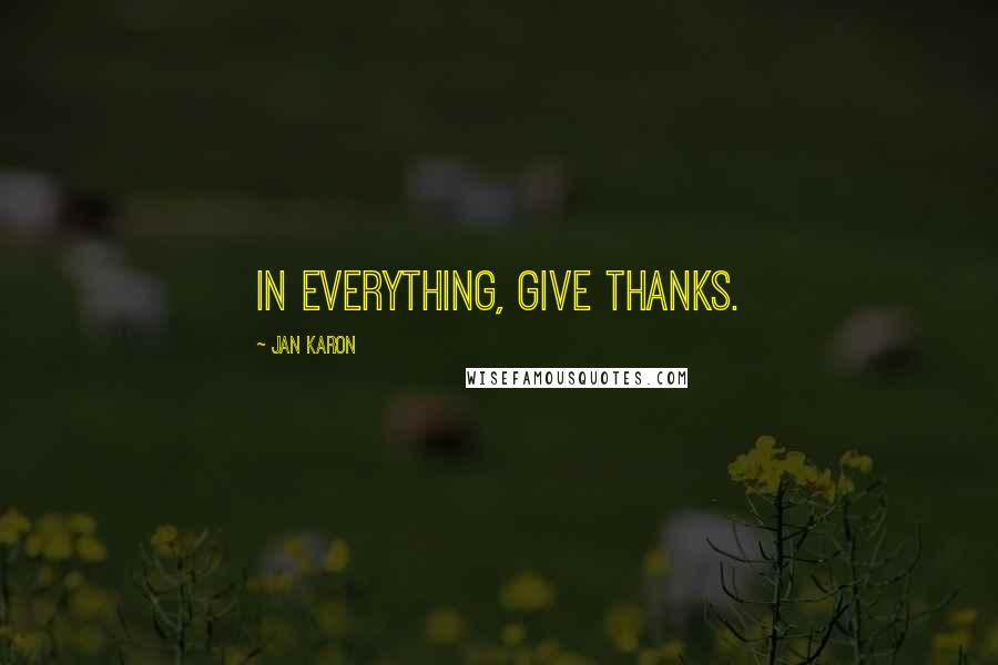 Jan Karon Quotes: In everything, give thanks.