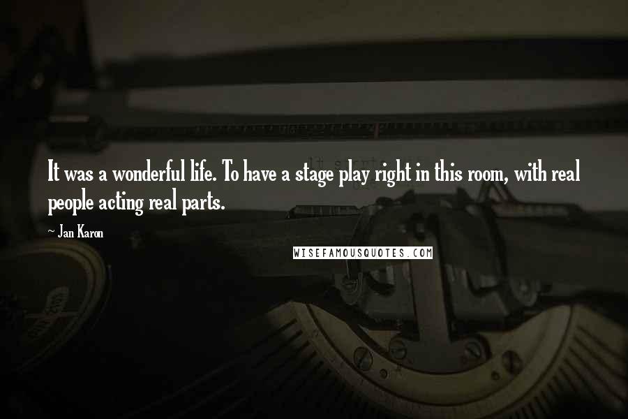 Jan Karon Quotes: It was a wonderful life. To have a stage play right in this room, with real people acting real parts.