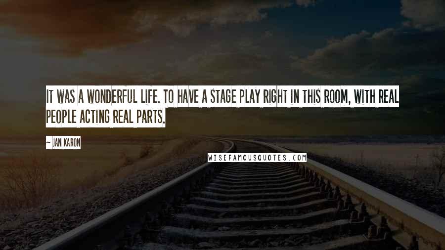 Jan Karon Quotes: It was a wonderful life. To have a stage play right in this room, with real people acting real parts.