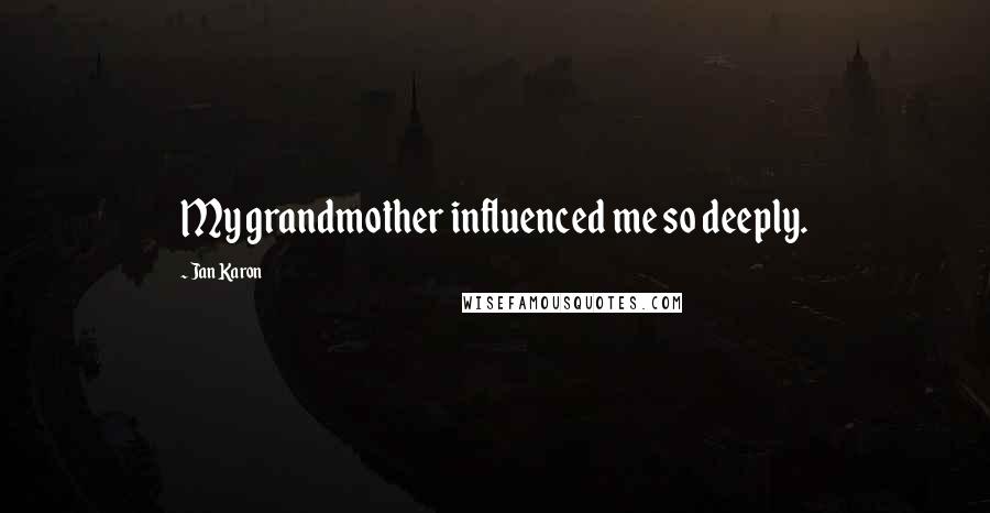 Jan Karon Quotes: My grandmother influenced me so deeply.