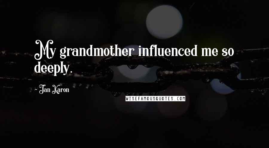 Jan Karon Quotes: My grandmother influenced me so deeply.
