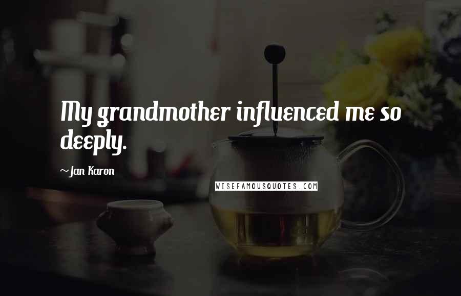 Jan Karon Quotes: My grandmother influenced me so deeply.