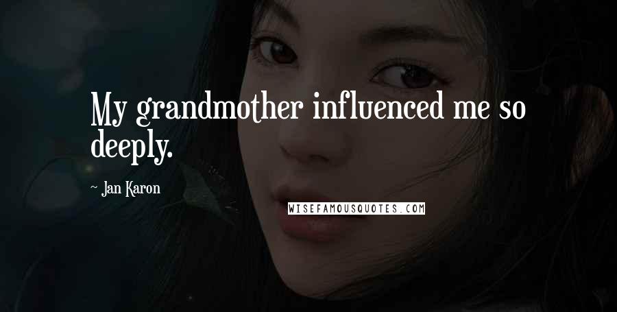 Jan Karon Quotes: My grandmother influenced me so deeply.