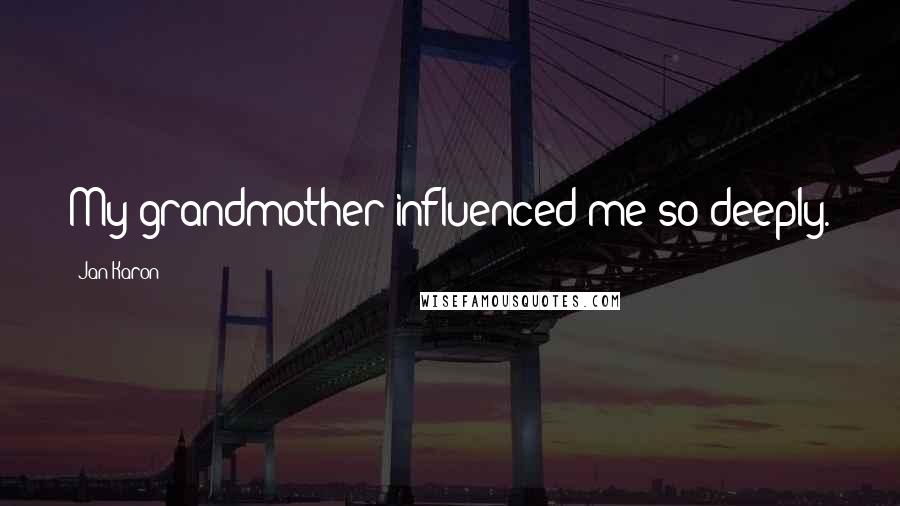Jan Karon Quotes: My grandmother influenced me so deeply.