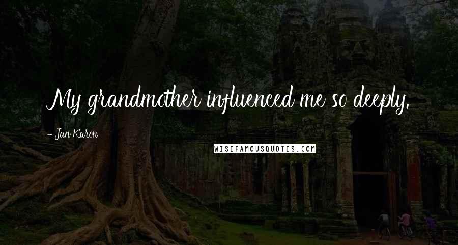 Jan Karon Quotes: My grandmother influenced me so deeply.